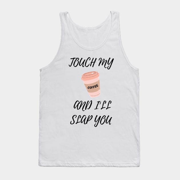 Touch My Coffe and I Will Slap You Tank Top by T-signs